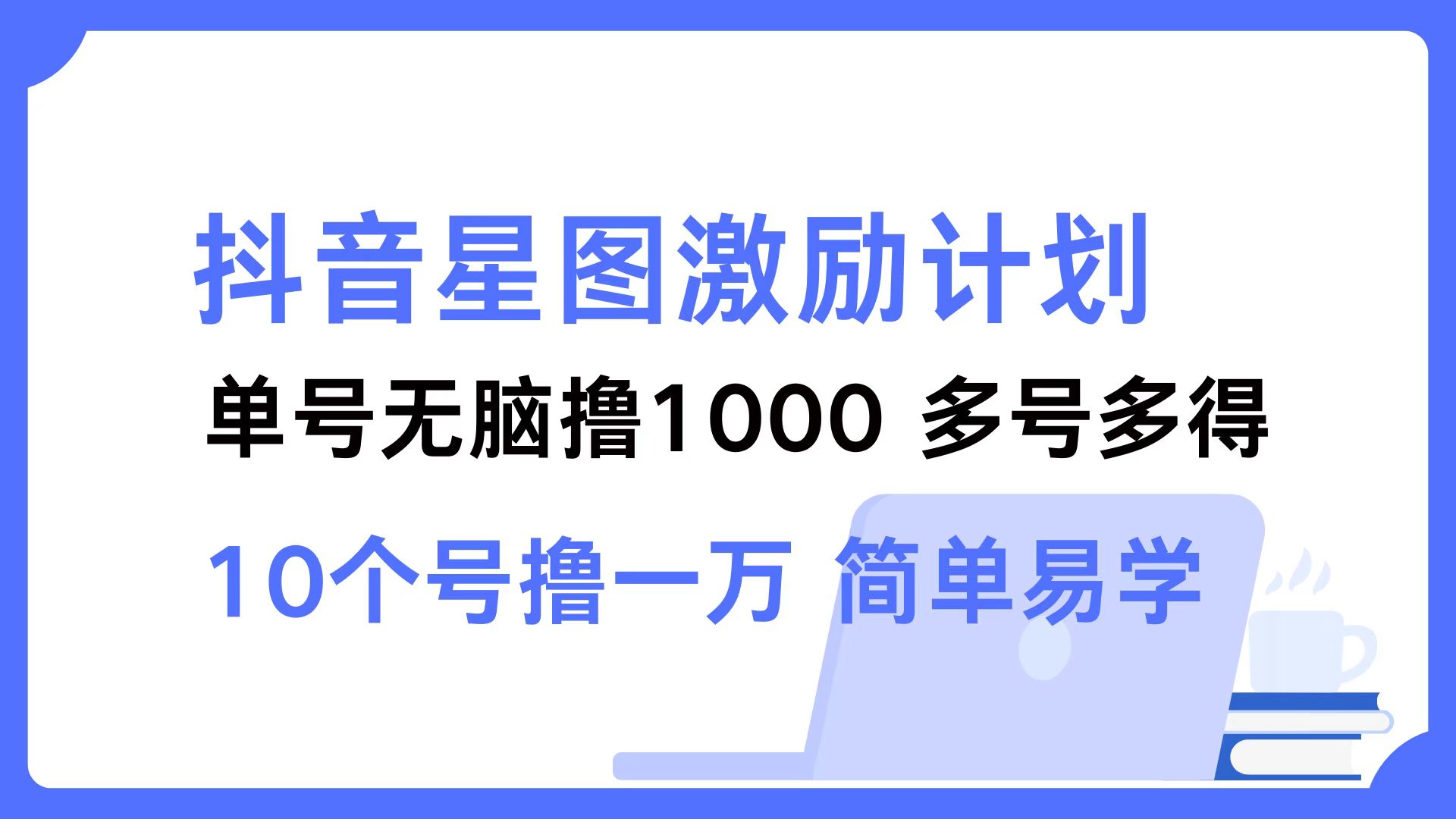 抖音星图激励计划 单号可撸1000  2个号2000  多号多得 简单易学-金易项目网