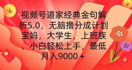 视频号道家经典金句解析5.0.无脑撸分成计划，小白轻松上手，最低月入9000+【揭秘】-金易项目网