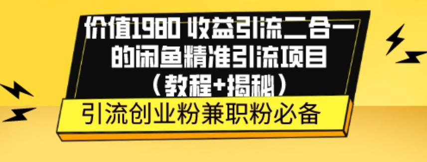 价值1980收益引流二合一的闲鱼精准引流项目（教程+揭秘）-金易项目网