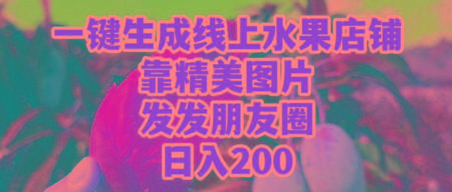 (9467期)一键生成线上水果店，靠精美图片发发朋友圈，也能日入200-金易项目网