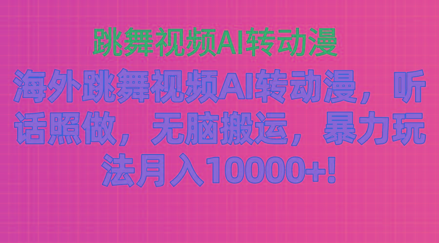 海外跳舞视频AI转动漫，听话照做，无脑搬运，暴力玩法 月入10000+-金易项目网