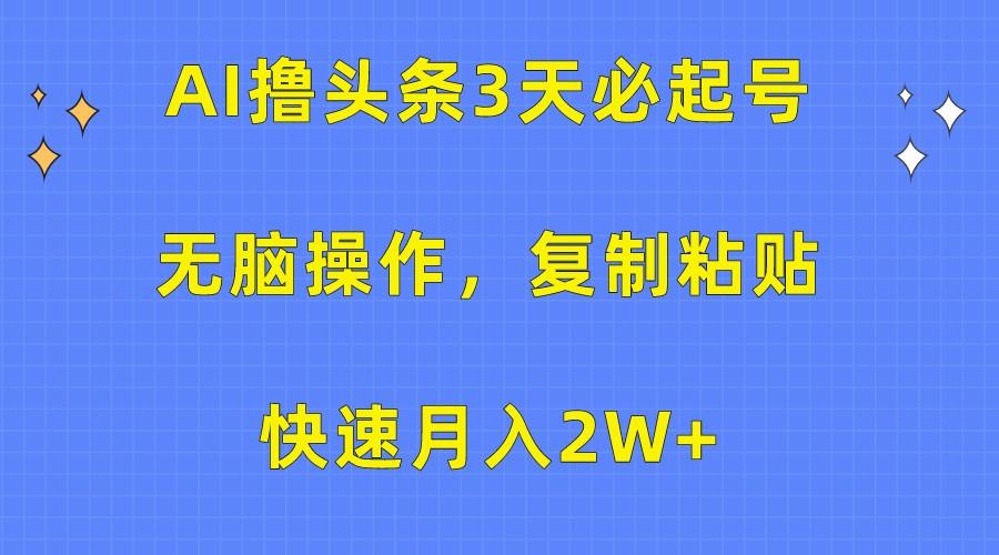 AI撸头条3天必起号，无脑操作3分钟1条，复制粘贴轻松月入2W+-金易项目网