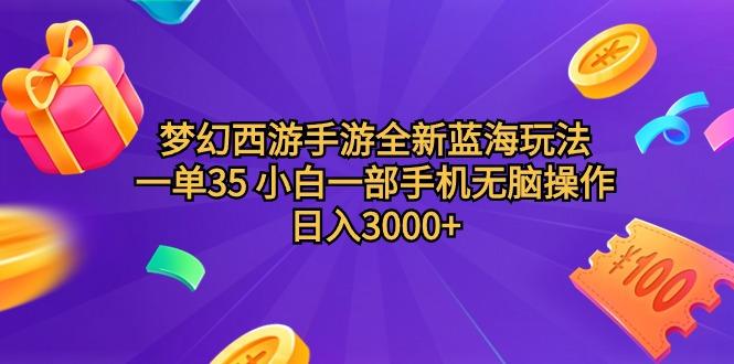 (9612期)梦幻西游手游全新蓝海玩法 一单35 小白一部手机无脑操作 日入3000+轻轻...-金易项目网