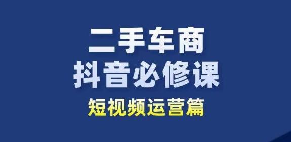 二手车商抖音必修课短视频运营，二手车行业从业者新赛道-金易项目网