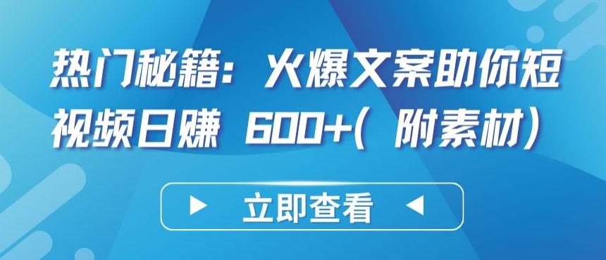 热门秘籍：火爆文案助你短视频日赚 600+(附素材)【揭秘】-金易项目网