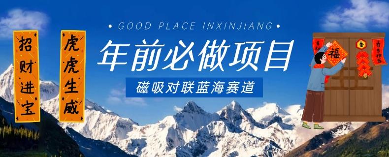 年前必做项目，磁吸对联蓝海赛道，傻瓜式操作复制粘贴纯搬运，一部手机即可完成-金易项目网