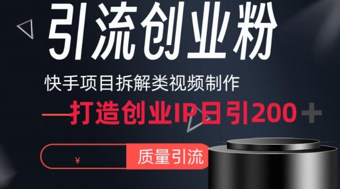 快手项目拆解类视频详细制作流程打造个人IP，单日引流200+高质量创业粉【揭秘】-金易项目网