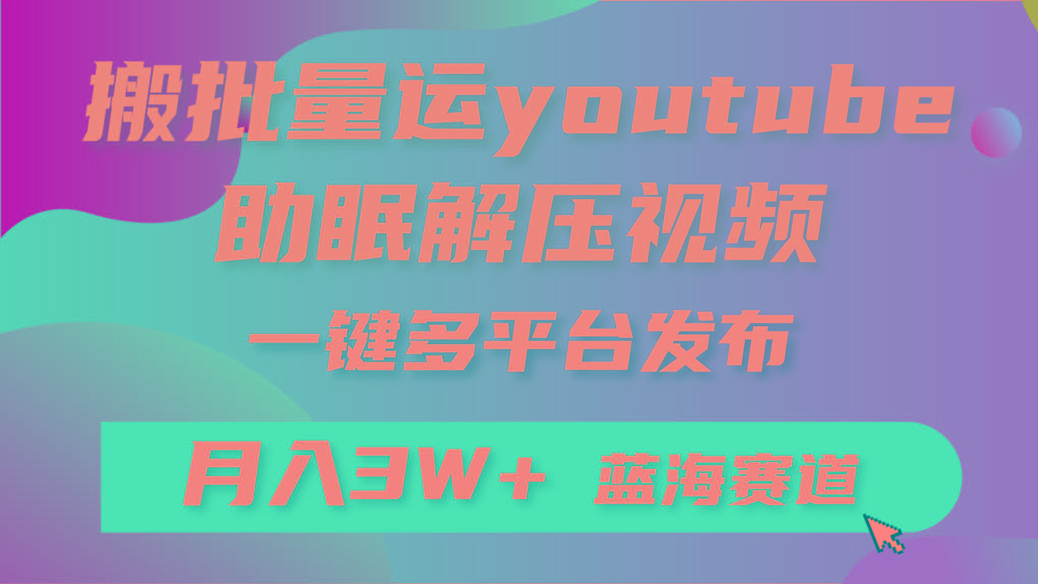 (9727期)批量搬运YouTube解压助眠视频 一键多平台发布 月入2W+-金易项目网