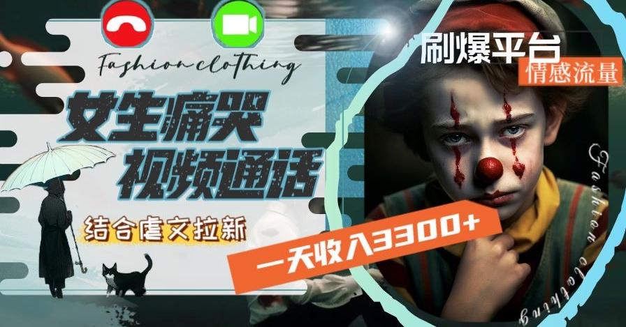 一天收入3300+，用女生痛哭视频通话结合虐文拉新，刷爆平台情感流量【揭秘】-金易项目网