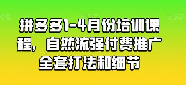 拼多多1-4月份培训课程，自然流强付费推广全套打法和细节-金易项目网
