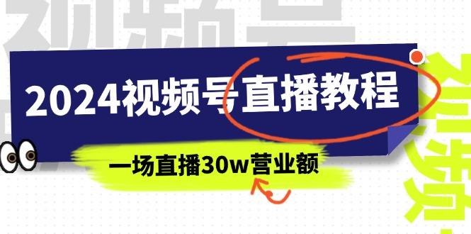 2024视频号直播教程：视频号如何赚钱详细教学，一场直播30w营业额(37节-金易项目网