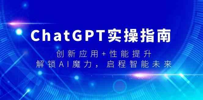ChatGPT实操指南，创新应用+性能提升，解锁AI魔力，启程智能未来-金易项目网