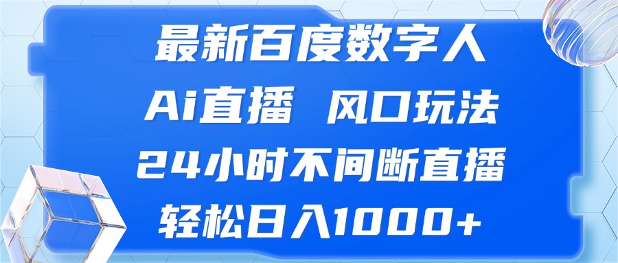 最新百度数字人Ai直播，风口玩法，24小时不间断直播，轻松日入1000+-金易项目网