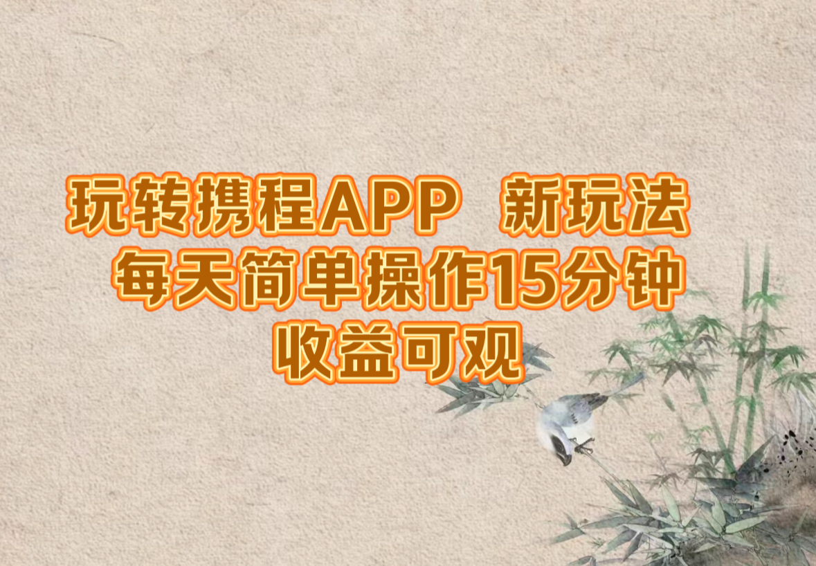 玩转携程APP，新玩法，每天简单操作15分钟，收益可观-金易项目网