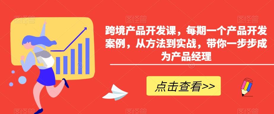 跨境产品开发课，每期一个产品开发案例，从方法到实战，带你一步步成为产品经理-金易项目网