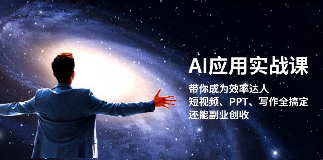 AI应用实战课：带你成为效率达人！短视频、PPT、写作全搞定，还能副业创收-金易项目网