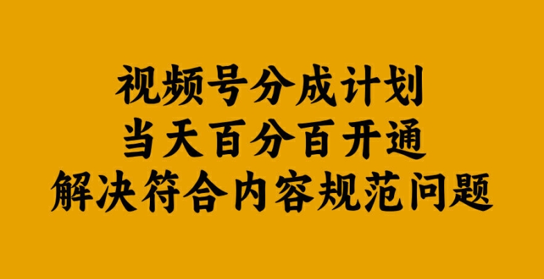 视频号分成计划当天百分百开通解决符合内容规范问题【揭秘】-金易项目网