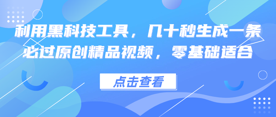 利用黑科技工具，几十秒生成一条必过原创精品视频，零基础适合-金易项目网