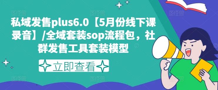 私域发售plus6.0【5月份线下课录音】/全域套装sop流程包，社群发售工具套装模型-金易项目网