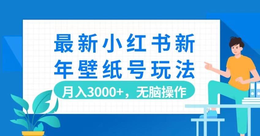 最新小红书新年壁纸号玩法，月入3000+，无脑操作-金易项目网