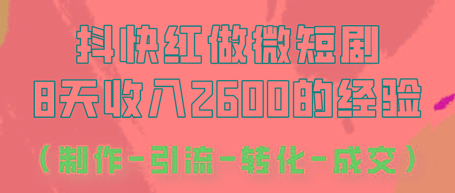 抖快做微短剧，8天收入2600+的实操经验，从前端设置到后期转化手把手教！-金易项目网