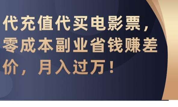代充值代买电影票，零成本副业省钱赚差价，月入过万【揭秘】-金易项目网