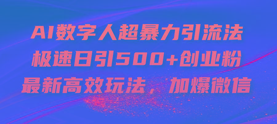AI数字人超暴力引流法，极速日引500+创业粉，最新高效玩法，加爆微信-金易项目网
