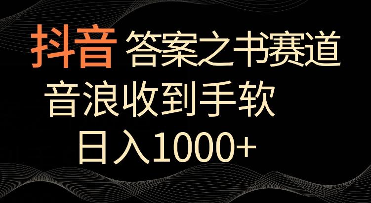 抖音答案之书赛道，每天两三个小时，音浪收到手软，日入1000+【揭秘】-金易项目网