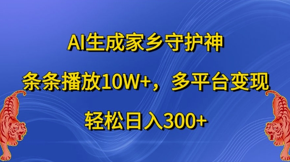AI生成家乡守护神，条条播放10W+，多平台变现，轻松日入300+【揭秘】-金易项目网