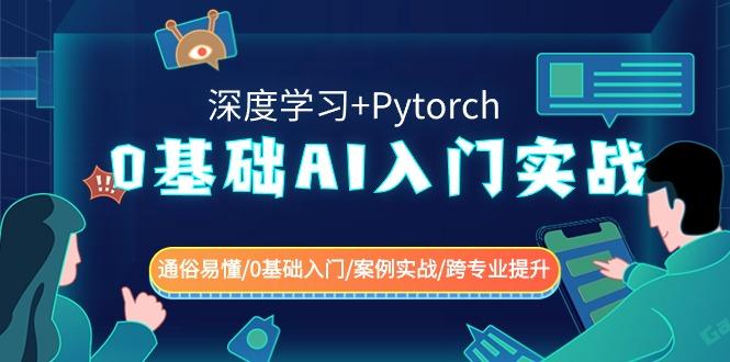 0基础 AI入门实战(深度学习+Pytorch) 通俗易懂/0基础入门/案例实战/跨专…-金易项目网