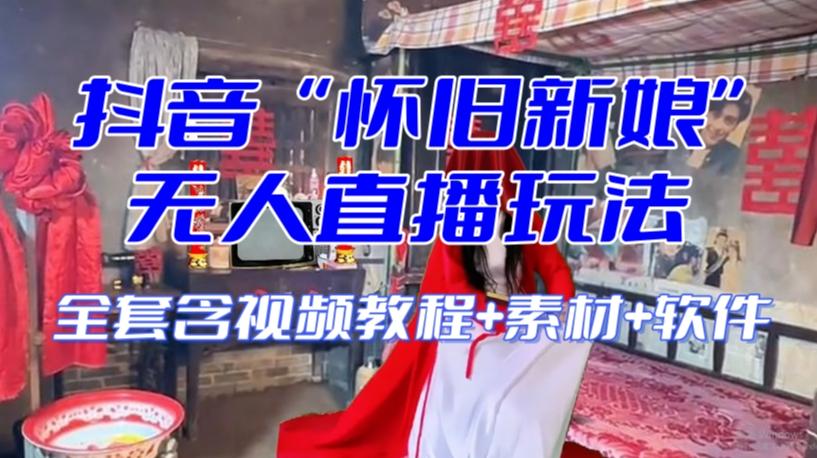 抖音最新最火【怀旧新娘】无人直播整蛊互动玩法（含全套开播教程+软件+视频素材+音效）-金易项目网
