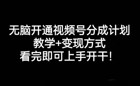 无脑开通视频号分成计划，教学+变现方式，看完即可上手开干!-金易项目网
