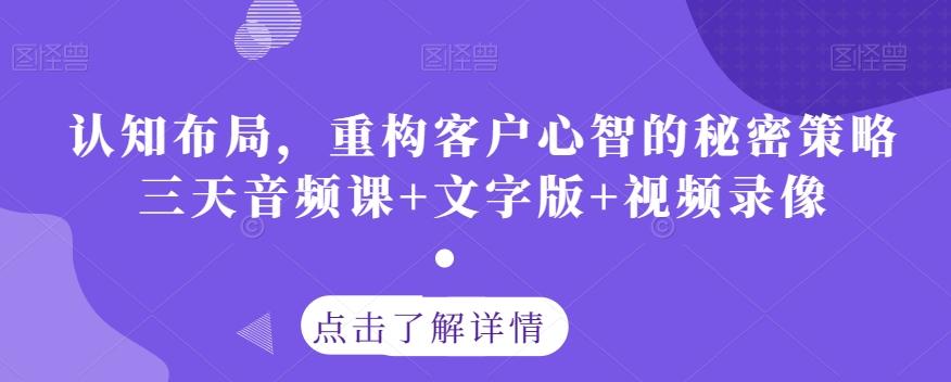 认知布局，重构客户心智的秘密策略三天音频课+文字版+视频录像-金易项目网
