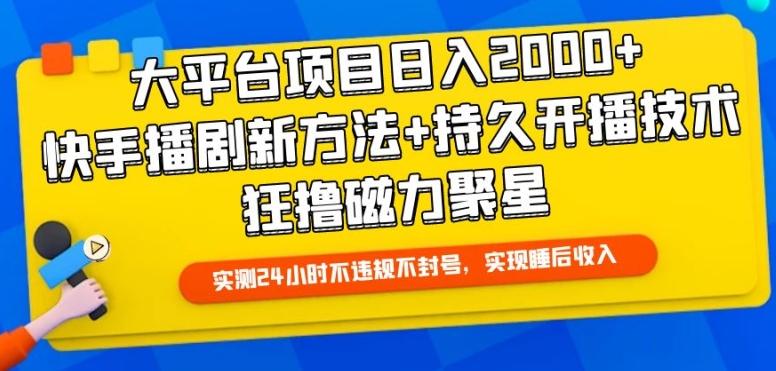 大平台项目日入2000+，快手播剧新方法+持久开播技术，狂撸磁力聚星【揭秘】-金易项目网
