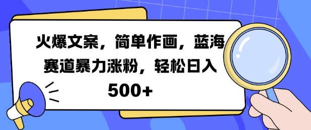 火爆文案，简单作画，蓝海赛道暴力涨粉，轻松日入5张-金易项目网