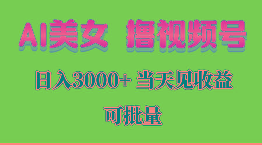 AI美女 撸视频号分成，当天见收益，日入3000+，可批量！！！-金易项目网