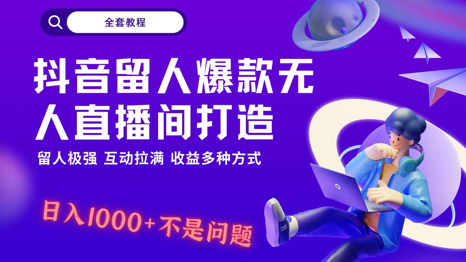 抖音留人超强无人直播间打造，解放双手，日入1k+简简单单、互动拉满！-金易项目网