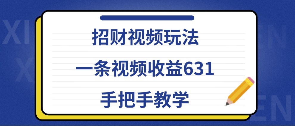 招财视频玩法，一条视频收益631，手把手教学-金易项目网