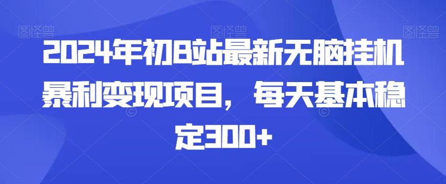 2024年初B站最新无脑挂机暴利变现项目，每天基本稳定300+-金易项目网