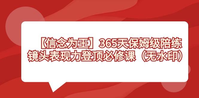 【信念 为王】365天-保姆级陪练，镜头表现力登顶必修课(无水印)-金易项目网