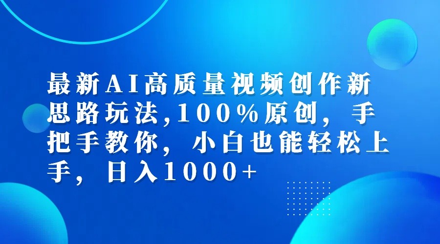 最新AI高质量视频创作新思路玩法,100%原创,手把手教你,小白也能轻松上手,日入1000+-金易项目网