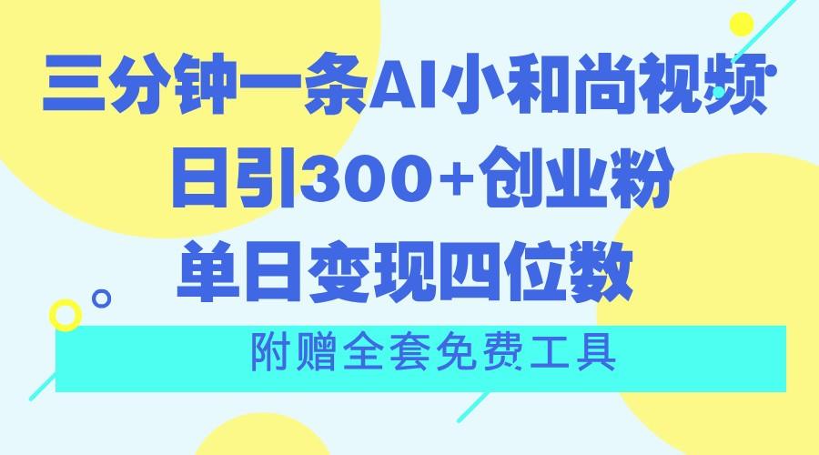 三分钟一条AI小和尚视频 ，日引300+创业粉。单日变现四位数 ，附赠全套免费工具-金易项目网