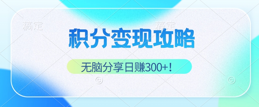 积分变现攻略 带你实现稳健睡后收入，只需无脑分享日赚300+-金易项目网