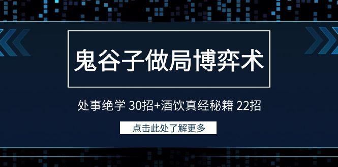 鬼谷子做局博弈术：处事绝学 30招+酒饮真经秘籍 22招-金易项目网