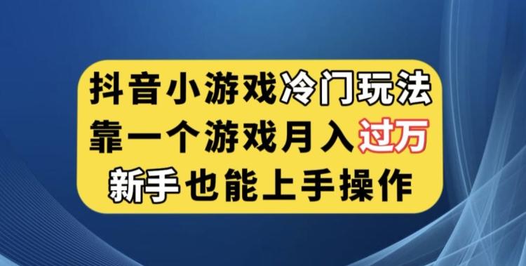 抖音小游戏冷门玩法，靠一个游戏月入过万，新手也能轻松上手【揭秘】-金易项目网