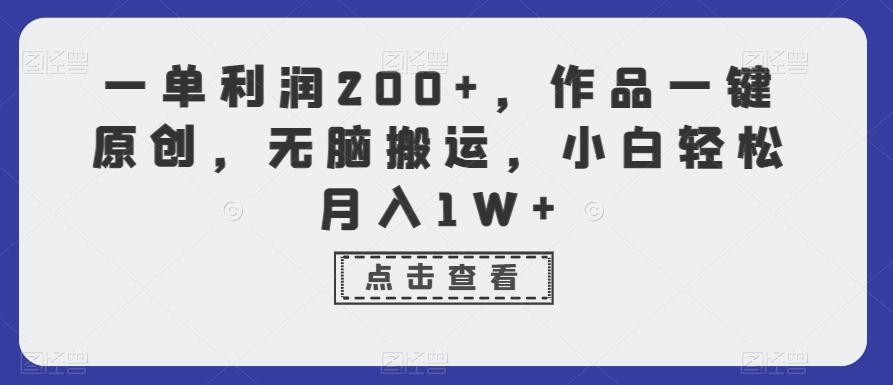 一单利润200+，作品一键原创，无脑搬运，小白轻松月入1W+【揭秘】-金易项目网
