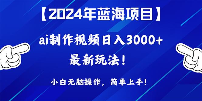 (10014期)2024年蓝海项目，通过ai制作视频日入3000+，小白无脑操作，简单上手！-金易项目网
