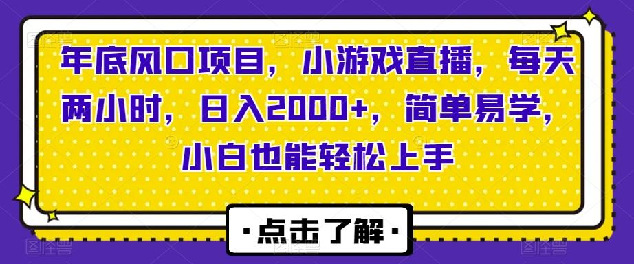 年底风口项目，小游戏直播，每天两小时，日入2000+，简单易学，小白也能轻松上手-金易项目网