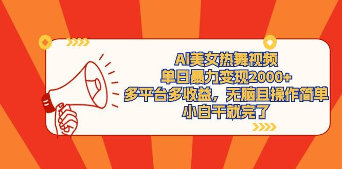 (9271期)Ai美女热舞视频，单日暴力变现2000+，多平台多收益，无脑且操作简单，小…-金易项目网