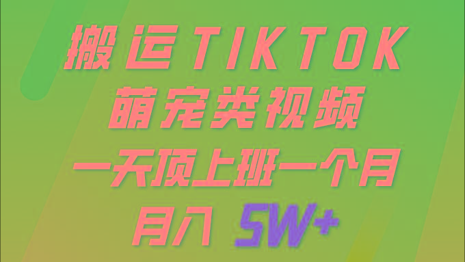 (9931期)一键搬运TIKTOK萌宠类视频 一部手机即可操作 所有平台均可发布 轻松月入5W+-金易项目网